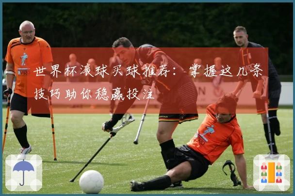 世界杯滚球买球推荐：掌握这几条技巧助你稳赢投注